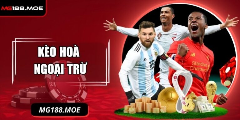 Kèo Hòa Ngoại Trừ Là Gì? Cách Chơi Dễ Hiểu Nhất Cho Tân Thủ 1 Kèo hòa ngoại trừ