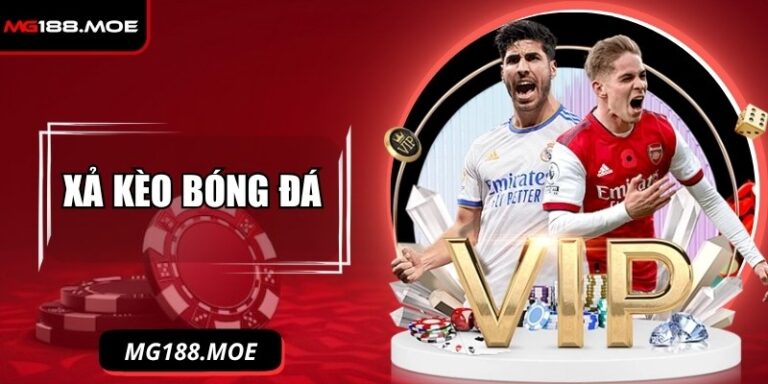Xả Kèo Bóng Đá MG188: Bí Quyết Hiệu Quả Và Chốt Lời Nhanh 6 Xả kèo bóng đá